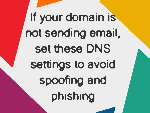 Se il tuo dominio non invia email, imposta queste impostazioni DNS per evitare spoofing e phishing